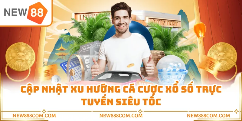 Cập nhật xu hướng cá cược xổ số trực tuyến siêu tốc